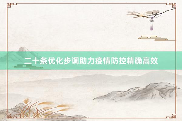 二十条优化步调助力疫情防控精确高效